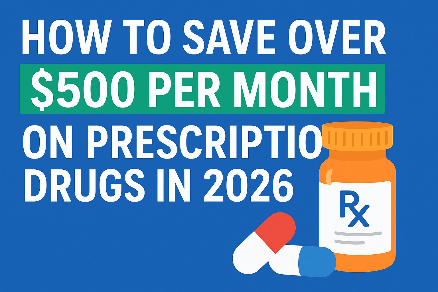 How to Save Over $500 per Month on Prescription Drugs in 2026